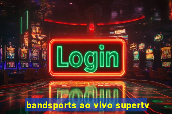 bandsports ao vivo supertv